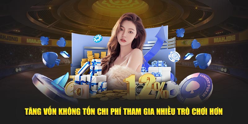 Tăng vốn không tốn chi phí tham gia nhiều trò chơi hơn Tăng vốn không tốn chi phí tham gia nhiều trò chơi hơn