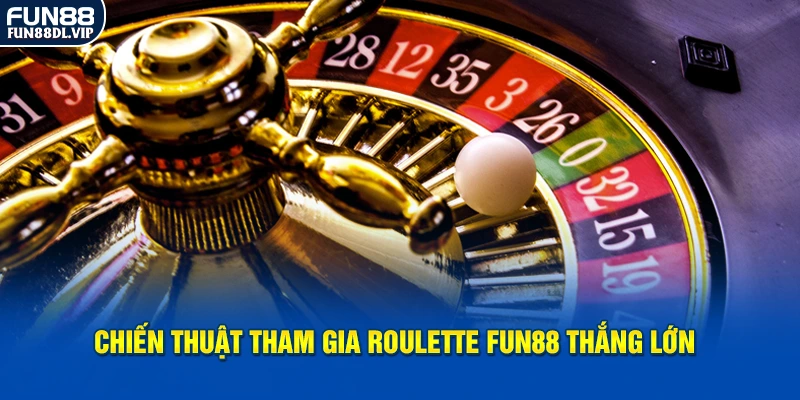 Chiến thuật tham gia roulette Fun88 thắng lớn Chiến thuật tham gia roulette Fun88 thắng lớn