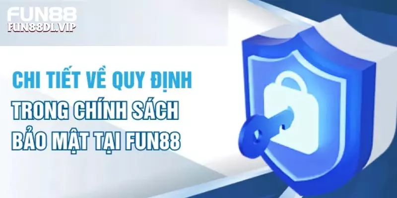 Các quy định chi tiết trong chính sách bảo mật Fun88 Các quy định chi tiết trong chính sách bảo mật Fun88