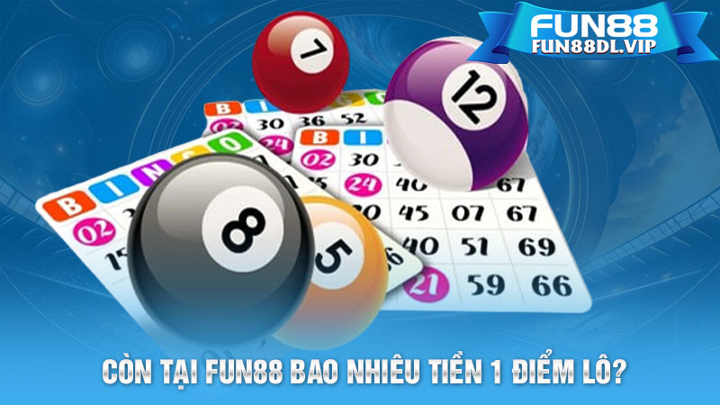 Còn tại FUN88 bao nhiêu tiền 1 điểm lô?